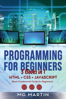 Programmieren für Einsteiger: 3 Bücher in 1 - HTML+CSS+JavaScript (Grundlegende Anleitungen für Einsteiger) - Programming for Beginners: 3 Books in 1- HTML+CSS+JavaScript (Basic Fundamental Guide for Beginners)