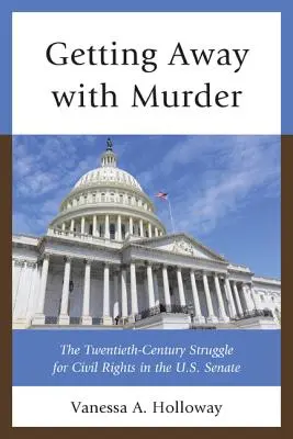 Mit Mord davonkommen: Der Kampf um die Bürgerrechte im US-Senat im zwanzigsten Jahrhundert - Getting Away with Murder: The Twentieth-Century Struggle for Civil Rights in the U.S. Senate