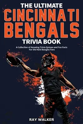 Das ultimative Cincinnati Bengals-Quizbuch: Eine Sammlung verblüffender Quizfragen und lustiger Fakten für eingefleischte Bungles-Fans! - The Ultimate Cincinnati Bengals Trivia Book: A Collection of Amazing Trivia Quizzes and Fun Facts for Die-Hard Bungles Fans!