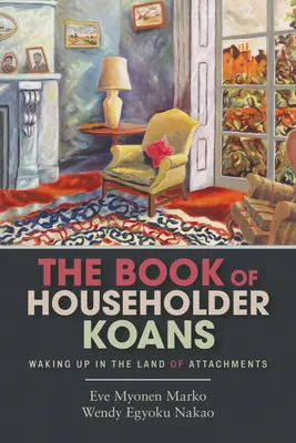 Das Buch der Haushälter-Koans: Aufwachen im Land der Anhaftungen - The Book of Householder Koans: Waking Up in the Land of Attachments