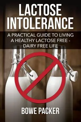 Laktoseintoleranz: Ein praktischer Leitfaden für ein gesundes Leben ohne Laktose und Milchprodukte - Lactose Intolerance: A Practical Guide to Living a Healthy Lactose Free-Dairy Free Life