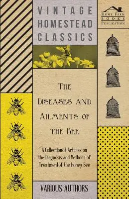 Die Krankheiten und Gebrechen der Biene - Eine Sammlung von Artikeln über die Diagnose und Behandlungsmethoden der Honigbiene - The Diseases and Ailments of the Bee - A Collection of Articles on the Diagnosis and Methods of Treatment of the Honey Bee