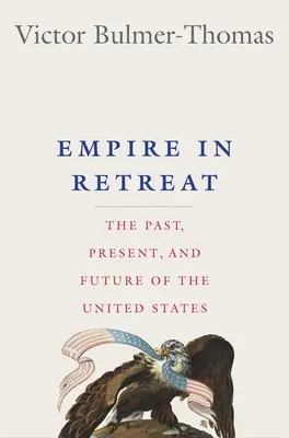 Das Empire auf dem Rückzug: Vergangenheit, Gegenwart und Zukunft der Vereinigten Staaten - Empire in Retreat: The Past, Present, and Future of the United States