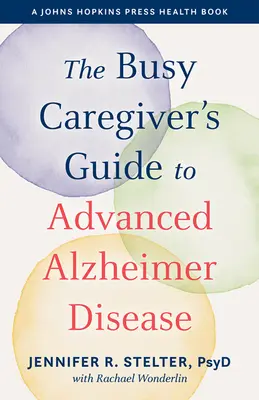 Leitfaden für pflegende Angehörige bei fortgeschrittener Alzheimer-Krankheit - The Busy Caregiver's Guide to Advanced Alzheimer Disease