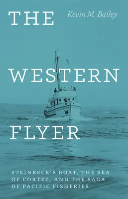 Der Western Flyer: Steinbecks Boot, das Meer von Cortez und die Saga der pazifischen Fischerei - The Western Flyer: Steinbeck's Boat, the Sea of Cortez, and the Saga of Pacific Fisheries