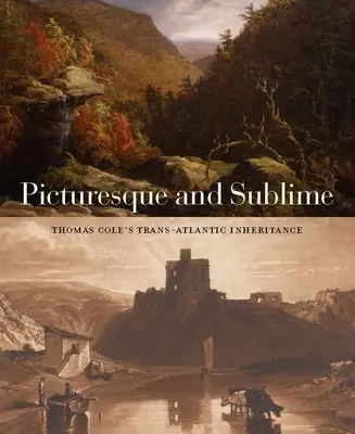 Malerisch und erhaben: Das transatlantische Erbe von Thomas Cole - Picturesque and Sublime: Thomas Cole's Trans-Atlantic Inheritance