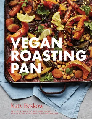 Vegane Bratpfanne: Lassen Sie Ihren Ofen die harte Arbeit für Sie machen, mit 70 einfachen Rezepten aus einer Pfanne - Vegan Roasting Pan: Let Your Oven Do the Hard Work for You, with 70 Simple One-Pan Recipes