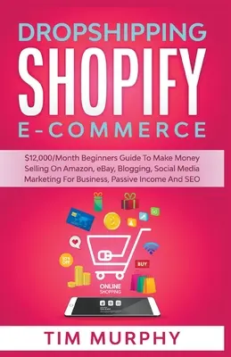 Dropshipping Shopify E-Commerce $12.000/Monat Anfänger Leitfaden zum Geld verdienen Verkaufen auf Amazon, eBay, Blogging, Social Media Marketing für Unternehmen, Pa - Dropshipping Shopify E-commerce $12,000/Month Beginners Guide To Make Money Selling On Amazon, eBay, Blogging, Social Media Marketing For Business, Pa