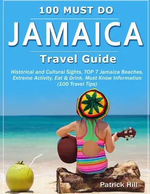 JAMAIKA Reiseführer: Historische und kulturelle Sehenswürdigkeiten, TOP 7 Jamaika Strände, Extreme Aktivitäten, Essen & Trinken, Wissenswertes (100 Trave - JAMAICA Travel Guide: Historical and Cultural Sights, TOP 7 Jamaica Beaches, Extreme Activity, Eat & Drink, Must Know Information (100 Trave