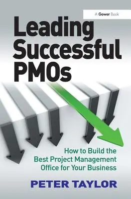 Erfolgreiche PMOs führen: Wie Sie das beste Project Management Office für Ihr Unternehmen aufbauen - Leading Successful Pmos: How to Build the Best Project Management Office for Your Business