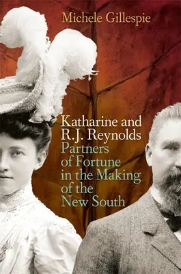 Katharine und R. J. Reynolds: Glücksritter bei der Entstehung des Neuen Südens - Katharine and R. J. Reynolds: Partners of Fortune in the Making of the New South
