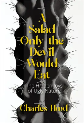 Ein Salat, den nur der Teufel essen würde: Die Freuden der hässlichen Natur - A Salad Only the Devil Would Eat: The Joys of Ugly Nature