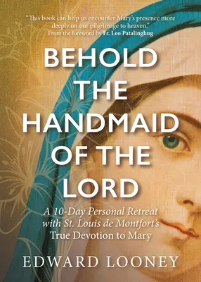 Seht die Magd des Herrn: 10-tägige persönliche Exerzitien mit der wahren Verehrung des Heiligen Ludwig von Montfort für Maria - Behold the Handmaid of the Lord: A 10-Day Personal Retreat with St. Louis de Montfort's True Devotion to Mary