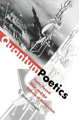 Quantenpoetik: Yeats, Pound, Eliot und die Wissenschaft der Moderne - Quantum Poetics: Yeats, Pound, Eliot, and the Science of Modernism