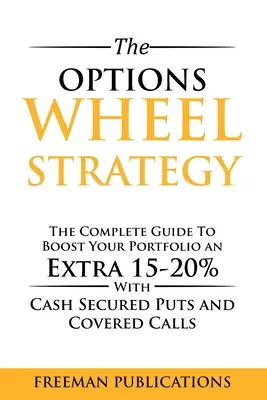 Die Optionsrad-Strategie: Der vollständige Leitfaden zur Steigerung Ihres Portfolios um 15-20% mit Cash-gesicherten Puts und gedeckten Calls - The Options Wheel Strategy: The Complete Guide To Boost Your Portfolio An Extra 15-20% With Cash Secured Puts And Covered Calls