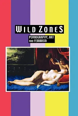 Wilde Zonen: Pornographie, Kunst und Feminismus - Wild Zones: Pornography, Art and Feminism