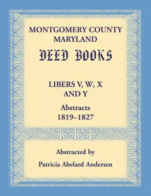 Montgomery County, Maryland Urkundenbücher: Libers V, W, X und Y Kurzfassungen, 1819-1827 - Montgomery County, Maryland Deed Books Libers V, W, X and Y Abstracts, 1819-1827