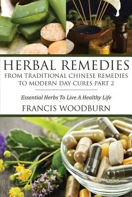 Pflanzliche Heilmittel: Von traditionellen chinesischen Heilmitteln zu modernen Heilmitteln Teil 2: Wichtige Kräuter für ein gesundes Leben - Herbal Remedies: From Traditional Chinese Remedies to Modern Day Cures Part 2: Essential Herbs to Live a Healthy Life
