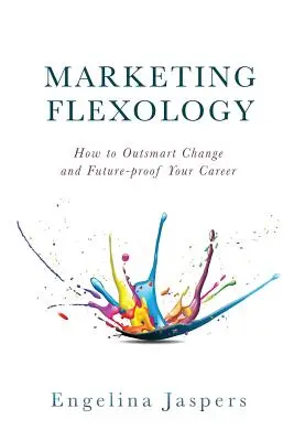 Marketing-Flexologie: Wie Sie den Wandel überlisten und Ihre Karriere zukunftssicher machen - Marketing Flexology: How to Outsmart Change and Future-proof Your Career