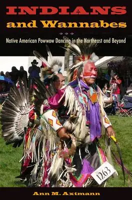 Indianer und Möchtegerns: Der Powwow-Tanz der amerikanischen Ureinwohner im Nordosten und darüber hinaus - Indians and Wannabes: Native American Powwow Dancing in the Northeast and Beyond