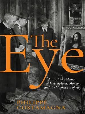 Das Auge: Die Memoiren eines Insiders über Meisterwerke, Geld und die Anziehungskraft der Kunst - The Eye: An Insider's Memoir of Masterpieces, Money, and the Magnetism of Art