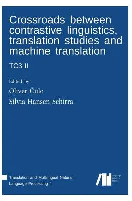 Kreuzungen zwischen kontrastiver Linguistik, Übersetzungswissenschaft und maschineller Übersetzung: Tc3 II - Crossroads between contrastive linguistics, translation studies and machine translation: Tc3 II