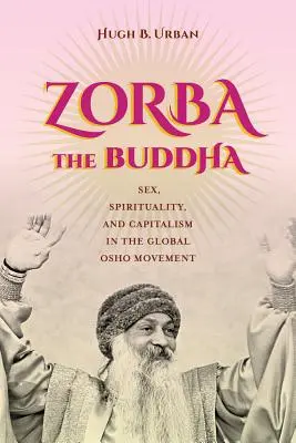 Zorba der Buddha: Sex, Spiritualität und Kapitalismus in der globalen Osho-Bewegung - Zorba the Buddha: Sex, Spirituality, and Capitalism in the Global Osho Movement