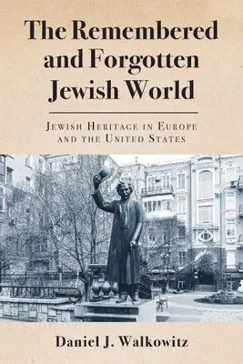 Die erinnerte und vergessene jüdische Welt: Jüdisches Erbe in Europa und den Vereinigten Staaten - The Remembered and Forgotten Jewish World: Jewish Heritage in Europe and the United States