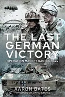 Der letzte deutsche Sieg: Operation Market Garden, 1944 - The Last German Victory: Operation Market Garden, 1944
