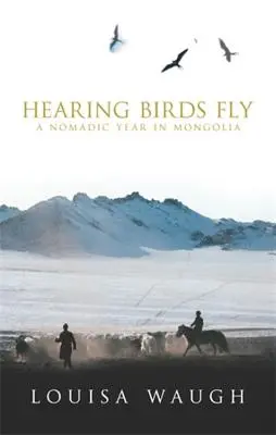Die Vögel fliegen hören: Ein nomadisches Jahr in der Mongolei - Hearing Birds Fly: A Nomadic Year in Mongolia
