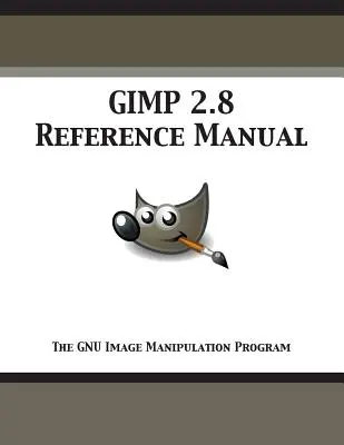 GIMP 2.8 Referenzhandbuch: Das GNU-Bildbearbeitungsprogramm - GIMP 2.8 Reference Manual: The GNU Image Manipulation Program