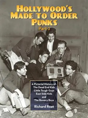 Hollywood's Made To Order Punks, Teil 2: Eine bildliche Geschichte von: Die Dead End Kids, Little Tough Guys, East Side Kids und die Bowery Boys - Hollywood's Made To Order Punks, Part 2: A Pictorial History of: The Dead End Kids Little Tough Guys East Side Kids and The Bowery Boys