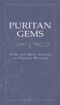 Puritanische Edelsteine: Kluge und heilige Sprüche von Thomas Watson - Puritan Gems: Wise and Holy Sayings of Thomas Watson