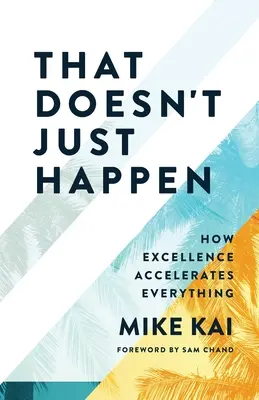 Das passiert nicht einfach so: Wie Exzellenz alles beschleunigt - That Doesn't Just Happen: How Excellence Accelerates Everything