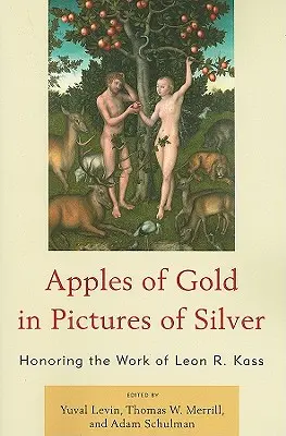 Äpfel aus Gold in Bildern aus Silber: Würdigung des Werks von Leon R. Kass - Apples of Gold in Pictures of Silver: Honoring the Work of Leon R. Kass