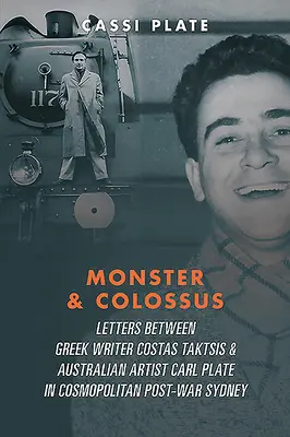 Monster und Koloss: Briefe zwischen dem griechischen Schriftsteller Costas Taktsis und dem australischen Künstler Carl Plate und ihren Familien im kosmopolitischen Nachkriegs-S - Monster & Colossus: Letters Between Greek Writer Costas Taktsis & Australian Artist Carl Plate & Their Families in Cosmopolitan Post-War S