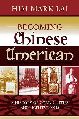 Chinesische Amerikaner werden: Eine Geschichte der Gemeinschaften und Institutionen - Becoming Chinese American: A History of Communities and Institutions