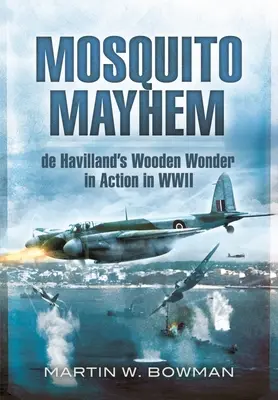 Mosquito Mayhem: Das hölzerne Wunderwerk von de Havilland im Zweiten Weltkrieg im Einsatz - Mosquito Mayhem: de Havilland's Wooden Wonder in Action in WWII