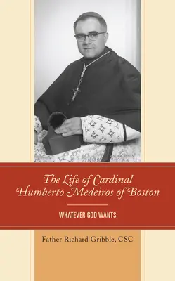 Das Leben von Kardinal Humberto Medeiros von Boston: Was immer Gott will - The Life of Cardinal Humberto Medeiros of Boston: Whatever God Wants