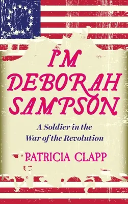 Ich bin Deborah Sampson: Ein Soldat im Krieg der Revolution - I'm Deborah Sampson: A Soldier in the War of the Revolution