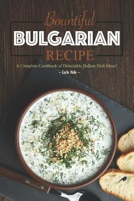 Bountiful Bulgarian Recipes: Ein komplettes Kochbuch mit köstlichen Ideen für Balkan-Gerichte! - Bountiful Bulgarian Recipes: A Complete Cookbook of Delectable Balkan Dish Ideas!