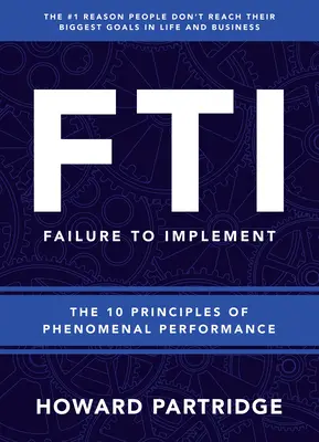 F.T.I. Versagen bei der Umsetzung: Die 10 Prinzipien der phänomenalen Leistung - F.T.I. Failure to Implement: The 10 Principles of Phenomenal Performance