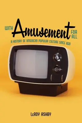Mit Amüsement für alle: Eine Geschichte der amerikanischen Populärkultur seit 1830 - With Amusement for All: A History of American Popular Culture Since 1830