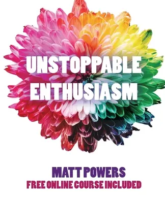 Unaufhaltsamer Enthusiasmus: Gewohnheiten zum Aufbau und zur Aufrechterhaltung Ihres Enthusiasmus - Unstoppable Enthusiasm: Habits to Build & Sustain Your Enthusiasm