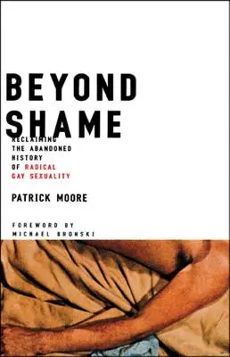 Jenseits der Scham: Die verlassene Geschichte der radikalen schwulen Sexualität zurückgewinnen - Beyond Shame: Reclaiming the Abandoned History of Radical Gay Sexuality