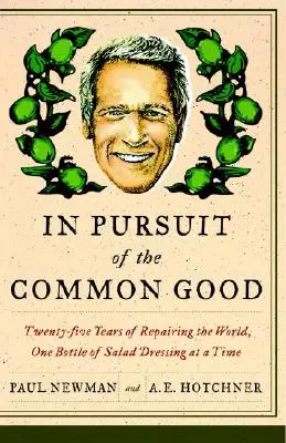 In Pursuit of the Common Good: Fünfundzwanzig Jahre Weltverbesserung, eine Flasche Salatdressing nach der anderen - In Pursuit of the Common Good: Twenty-Five Years of Improving the World, One Bottle of Salad Dressing at a Time