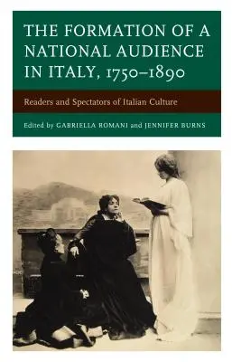 Die Herausbildung eines nationalen Publikums in Italien, 1750-1890: Leser und Zuschauer der italienischen Kultur - The Formation of a National Audience in Italy, 1750-1890: Readers and Spectators of Italian Culture