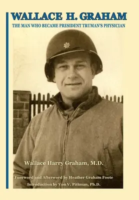 Wallace H. Graham: Der Mann, der zum Arzt von Präsident Truman wurde - Wallace H. Graham: The Man Who Became President Truman's Physician