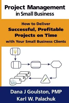 Projektmanagement in kleinen Unternehmen - Wie Sie mit Ihren kleinen Geschäftskunden erfolgreiche, rentable Projekte pünktlich abschließen - Project Management in Small Business - How to Deliver Successful, Profitable Projects on Time with Your Small Business Clients