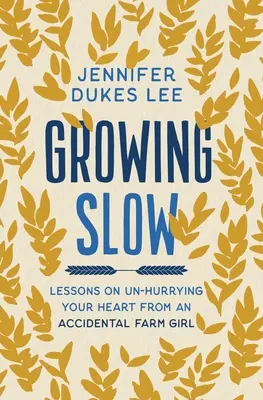 Langsam wachsen - Lektionen über die Entschleunigung deines Herzens von einem versehentlichen Bauernmädchen - Growing Slow - Lessons on Un-Hurrying Your Heart from an Accidental Farm Girl